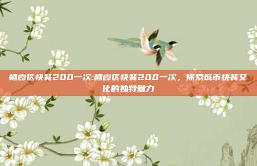 栖霞区快餐200一次:栖霞区快餐200一次，探索城市快餐文化的独特魅力