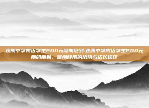 观澜中学附近学生200元随叫随到:观澜中学附近学生200元随叫随到，警惕背后的陷阱与成长误区