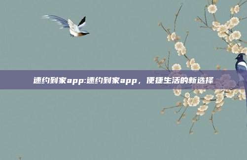 速约到家app:速约到家app，便捷生活的新选择