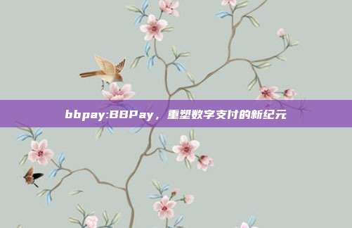 bbpay:BBPay，重塑数字支付的新纪元