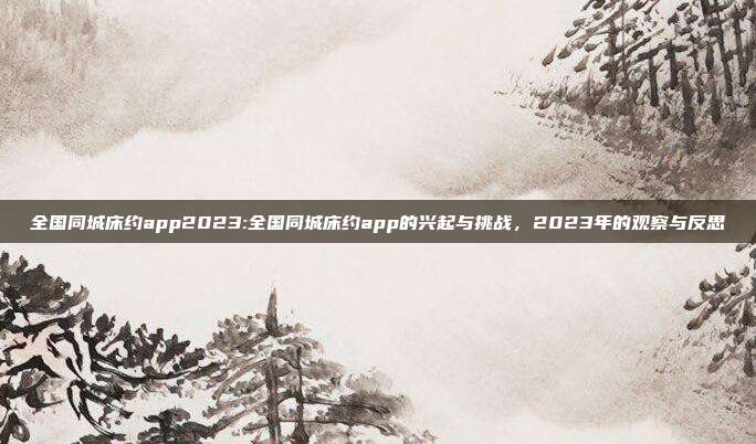 全国同城床约app2023:全国同城床约app的兴起与挑战，2023年的观察与反思